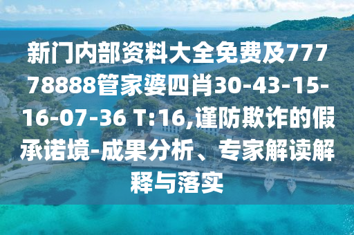 新門內(nèi)部資料大全免費及77778888管家婆四肖30-43-15-16-07-36 T:16,謹防欺詐的假承諾境-成果分析、專家解讀解釋與落實